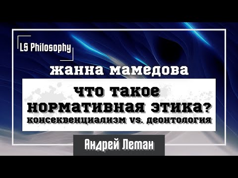 Видео: Что такое нормативная этика? Консеквенциализм vs. Деонтология | Жанна Мамедова