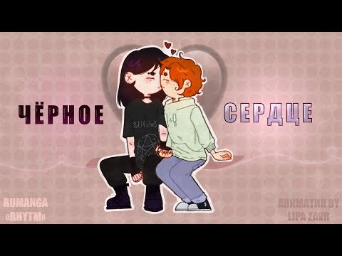 Видео: [🖤] «ЧЁРНОЕ СЕРДЦЕ» – ANIMATIC RUMANGA «RHYTM» BY LIPA ZAVR [🎨]