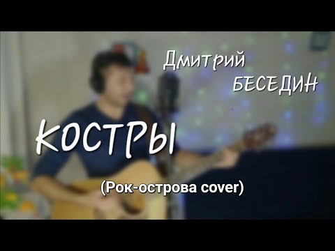 Видео: Дмитрий Беседин - Костры (Рок-Острова cover)