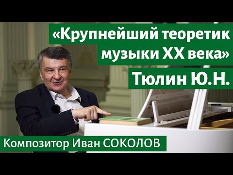 Видео: Рассказ 11. Тюлин Ю.Н. «крупнейший  теоретик музыки XX века». I Беседы композитора Ивана Соколова.
