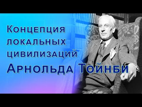 Видео: Концепция локальных цивилизаций Арнольда Тойнби
