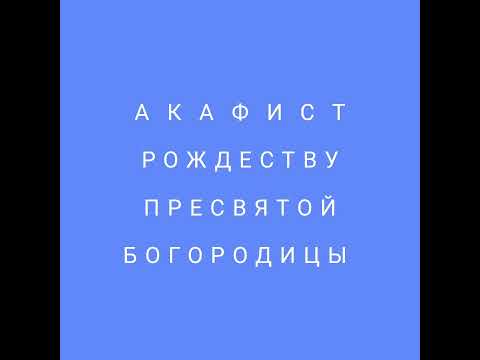 Видео: АКАФИСТ РОЖДЕСТВУ       ПРЕСВЯТОЙ    БОГОРОДИЦЫ !