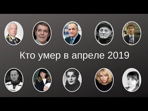 Видео: Кто умер в апреле 2019