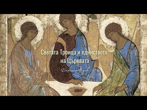 Видео: Светата Троица и единството на Църквата | 7. Любовта - принципът на единството | Димитър Лучев