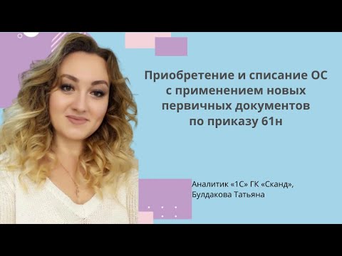 Видео: Приобретение и списание ОС с применением новых первичных документов по приказу 61н