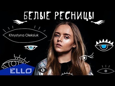 Видео: Khrystyna Oleksiuk - Белые ресницы / ELLO UP^ /