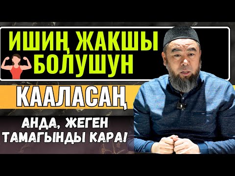 Видео: ИШИҢ ЖАКШЫ БОЛУШУН КААЛАСАҢ! АНДА, ЖЕГЕН ТАМАГЫНДЫ КАРА!