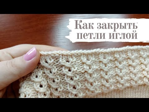 Видео: Как просто закрыть петли иглой при вязании спицами