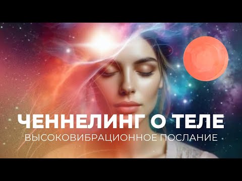 Видео: Ченнелинг о теле. Выскоковибрационное послание