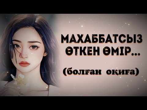 Видео: МАХАББАТСЫЗ ӨТКЕН ӨМІР... ЖАҢА ӘҢГІМЕ. Өзгеге сабақ болар әсерлі әңгіме.