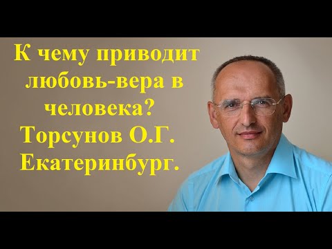 Видео: К чему приводит любовь- вера в человека? Торсунов О.Г. Екатеринбург