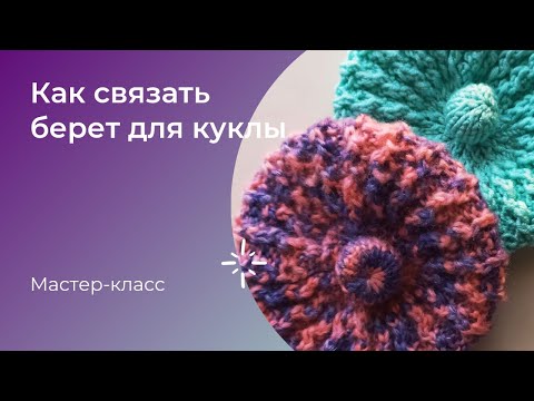 Видео: Как связать берет для куклы.