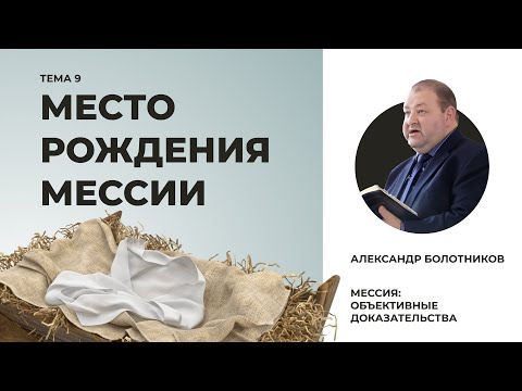 Видео: Место рождения Мессии. Александр Болотников | Мессия: объективные доказательства (09/13)