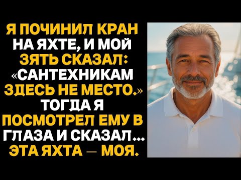 Видео: Я починил кран на яхте, и мой зять сказал:«Сантехникам здесь не место.» И я сказал...ЭТА ЯХТА — МОЯ.