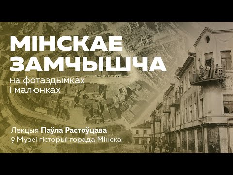 Видео: Мінскае Замчышча на фотаздымках і малюнках | Лекцыя краязнаўца Паўла Растоўцава