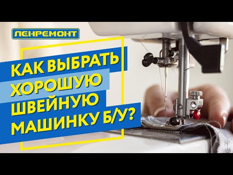 Видео: КАК ПРАВИЛЬНО ВЫБРАТЬ ШВЕЙНУЮ МАШИНКУ Б/У В 2023?