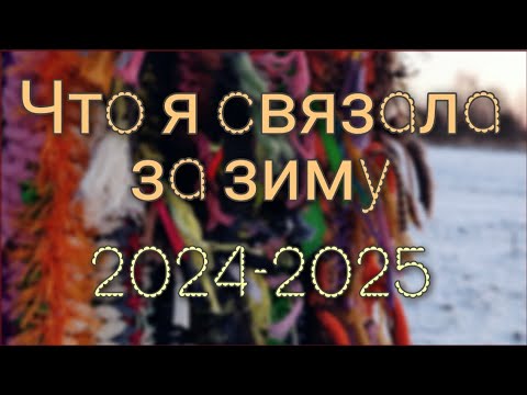 Видео: Что я связала за зиму ❄️ 2024-2025. Обзор готовых работ ✔️