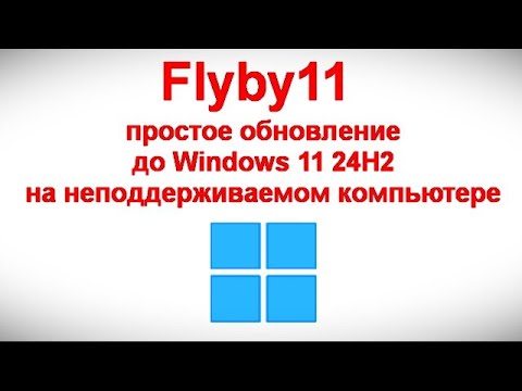 Видео: Flyby11 — простое обновление до Windows 11 24H2 на неподдерживаемом компьютере