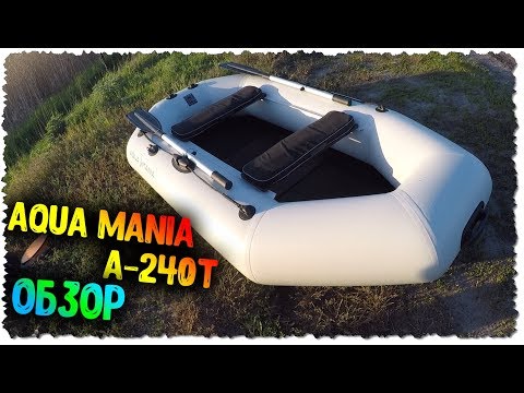 Видео: ОБЗОР НАДУВНОЙ ЛОДКИ АКВА МАНИЯ А-240Т