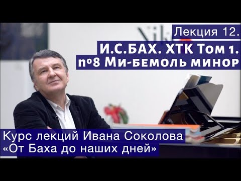 Видео: Лекция 12. И.С. Бах. ХТК Том 1.  № 8  Ми-бемоль (ре-диез) минор. | Композитор Иван Соколов о музыке.