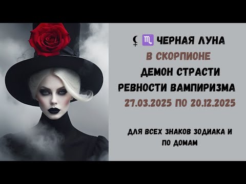 Видео: Черная Луна  в  Скорпионе с  27.03. 2025по 20.12.2025  для всех знаков зодиака и по домам