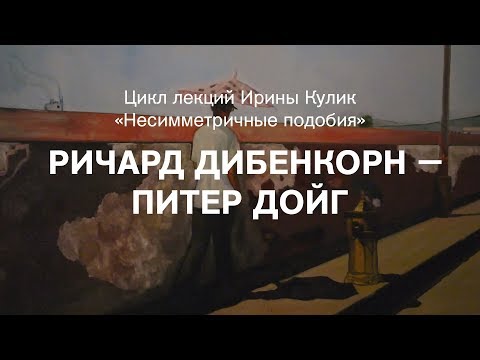 Видео: Лекция Ирины Кулик «Ричард Дибенкорн — Питер Дойг»