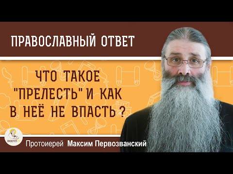 Видео: Что такое "прелесть" и как в нее не впасть ? Протоиерей Максим Первозванский