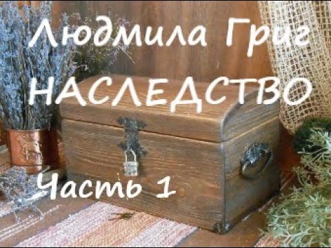 Видео: Людмила Григ НАСЛЕДСТВО. Часть 1 из 3