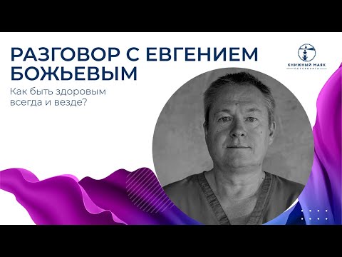 Видео: Разговор с Евгением Божьевым | Как быть здоровым всегда и везде? | Книжный Маяк Петербурга