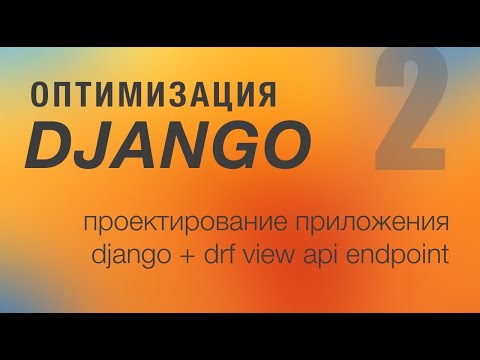 Видео: Оптимизация Django. 2 - проектирование приложения Django + DRF View API endpoint