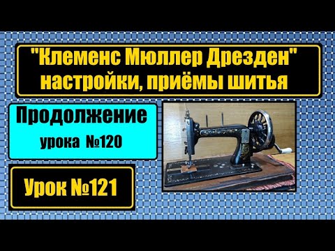 Видео: "Клеменс Мюллер Дрезден". Настройки челнока. Приёмы шитья. Продолжение урока №120.