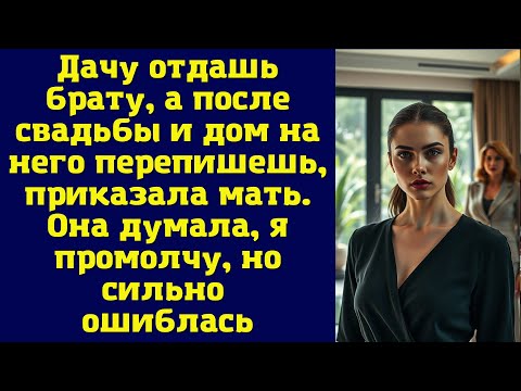 Видео: Дачу отдашь брату, а после свадьбы и дом на него перепишешь, приказала мать. Она думала, я промолчу