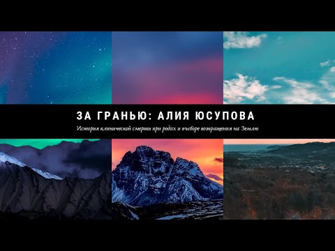 Видео: ЗА ГРАНЬЮ: Алия Юсупова - история клинической смерти при родах и выборе возвращения на Землю
