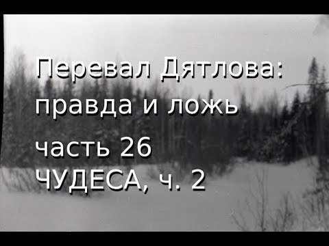 Видео: Перевал Дятлова: правда и ложь, ч.26: ЧУДЕСА, ч. 2