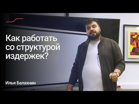 Видео: Методы работы со структурой издержек. Расходная часть Формулы Прибыли. Илья Балахнин