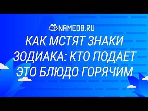 Видео: Как мстят знаки Зодиака: кто подает это блюдо горячим