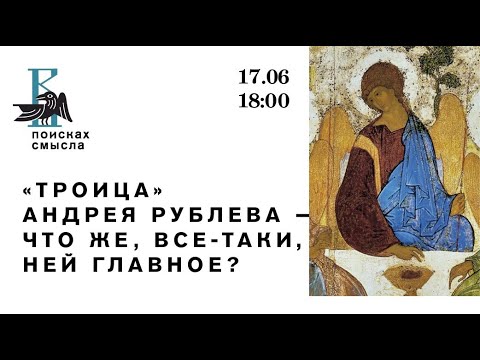 Видео: Лекция: «Троица» Андрея Рублева – что же, все-таки, в ней главное?