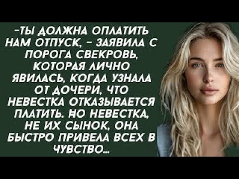 Видео: Ты должна оплатить нам отпуск, – заявила с порога свекровь, которая лично явилась
