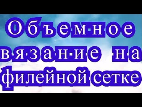 Видео: Объемное вязание на филейной сетке - Мастер-класс + идеи