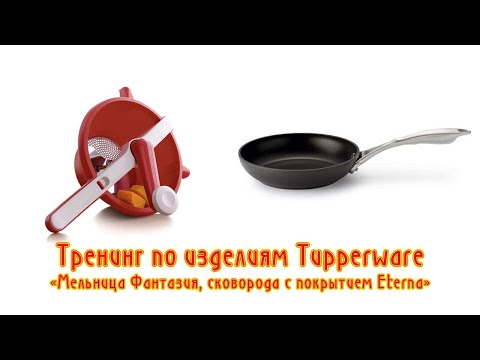 Видео: Тренинг по изделиям Tupperware
«Мельница Фантазия, сковорода с покрытием Eterna»