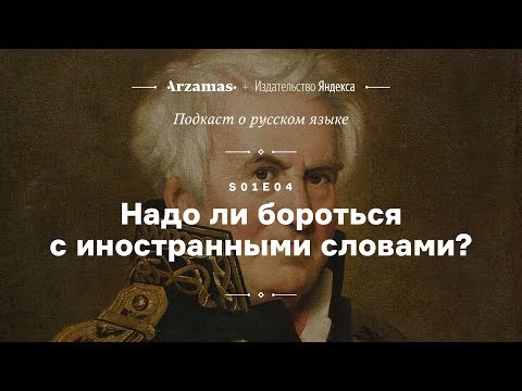 Видео: АУДИО. Надо ли бороться с иностранными словами? • Подкаст Arzamas о русском языке • s01e04