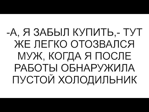 Видео: -А, я забыл купить,- тут же легко отозвался муж, когда я после работы обнаружила пустой холодильник