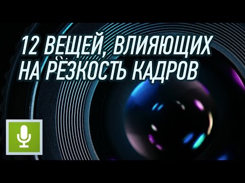 Видео: 12 ВЕЩЕЙ, ВЛИЯЮЩИХ НА РЕЗКОСТЬ ВАШИХ ФОТОГРАФИЙ