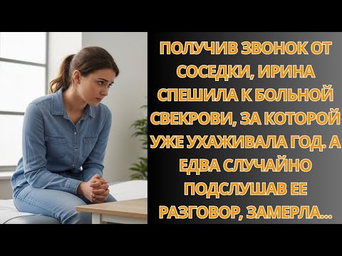 Видео: Получив звонок от соседки, Ирина спешила к больной свекрови. А случайно подслушав…