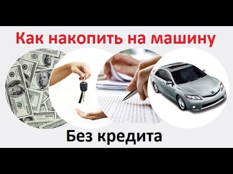 Видео: Как накопить на машину без кредита: советы из жизни