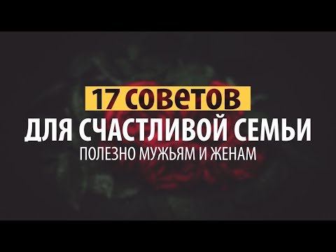 Видео: ᴴᴰ 17 советов для счастливой семьи. Полезно мужьям и женам.
