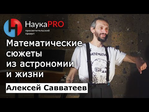 Видео: Математические сюжеты из астрономии и жизни | Лекции по математике – Алексей Савватеев | Научпоп