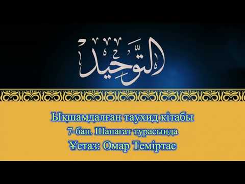 Видео: Ықшамдалған таухид кітабы. 7-бап. Шапағат турасында. Ұстаз: Омар Теміртас