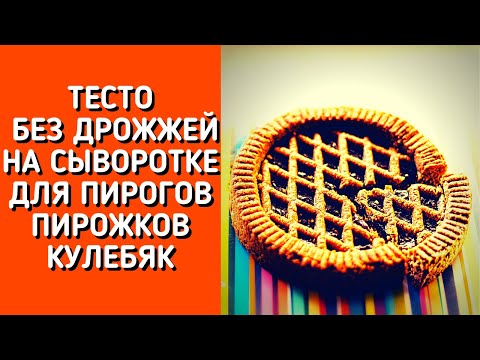 Видео: ТЕСТО БЕЗ ДРОЖЖЕЙ НА СЫВОРОТКЕ / ДЛЯ ПИРОГОВ ПИРОЖКОВ КУЛЕБЯК