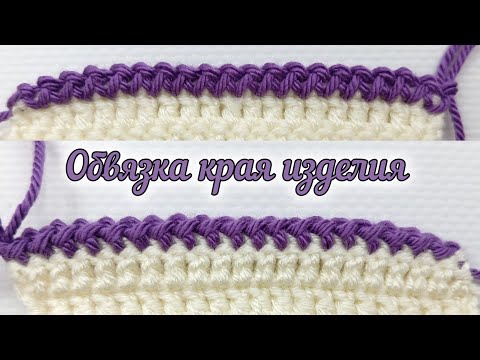 Видео: Как обвязать край изделия. Видео не для новичков. Простая обвязка края крючком  для любых изделий.